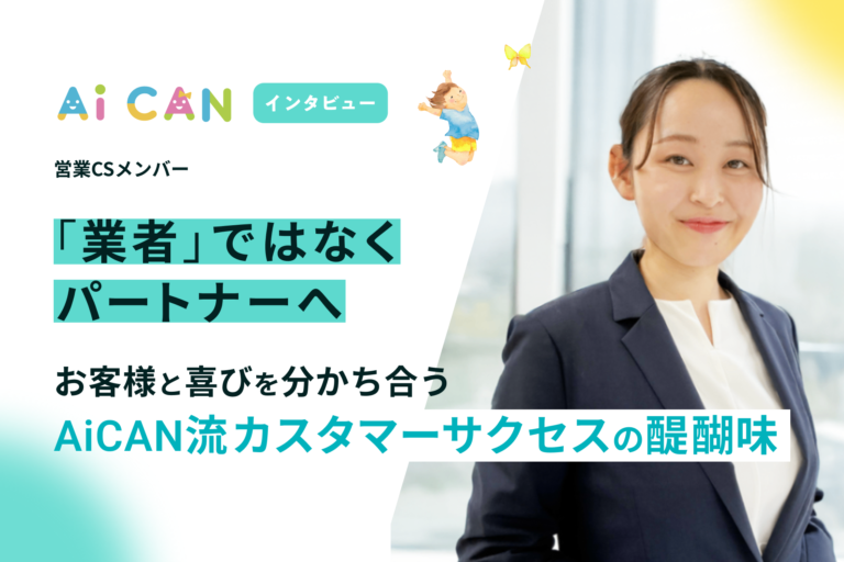 「業者」ではなく「パートナー」へ。お客様と喜びを分かち合う、AiCAN流カスタマーサクセスの醍醐味【営業CSメンバー　インタビュー】