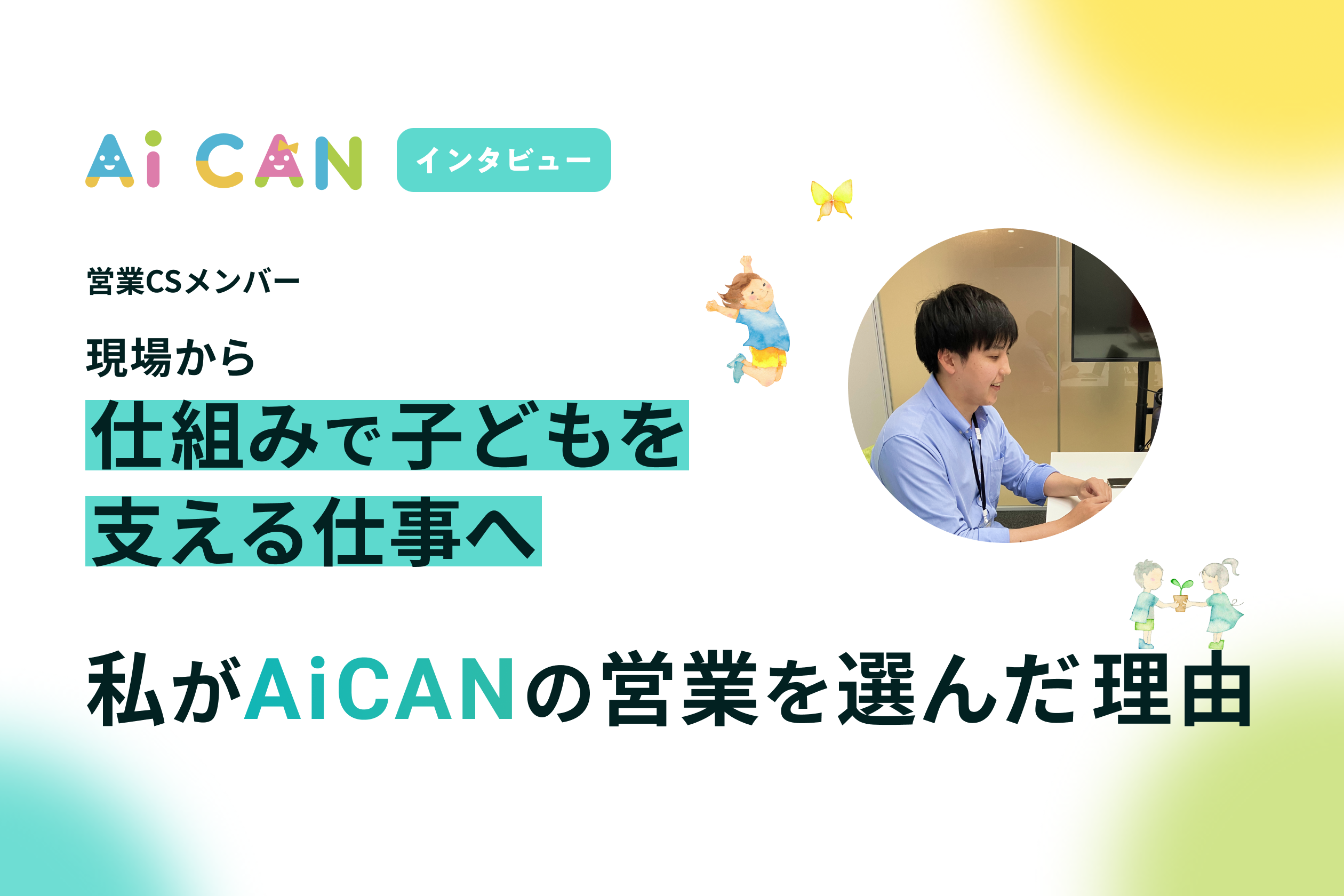 現場から、”仕組み”で子どもを支える仕事へ。私がAiCANの営業を選んだ理由。【営業CSメンバー　インタビュー】